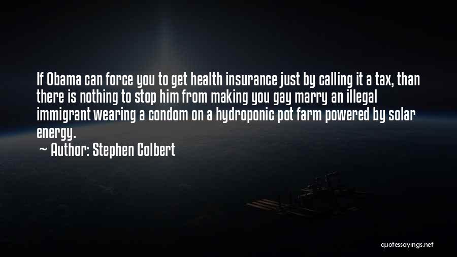 Stephen Colbert Quotes: If Obama Can Force You To Get Health Insurance Just By Calling It A Tax, Than There Is Nothing To