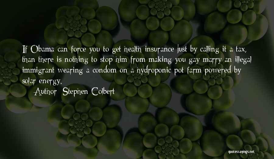 Stephen Colbert Quotes: If Obama Can Force You To Get Health Insurance Just By Calling It A Tax, Than There Is Nothing To