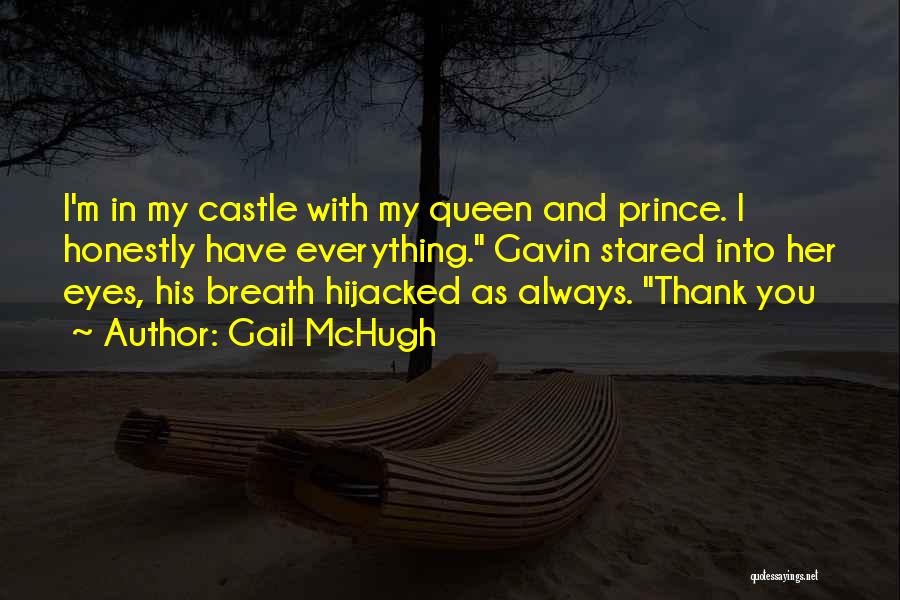 Gail McHugh Quotes: I'm In My Castle With My Queen And Prince. I Honestly Have Everything. Gavin Stared Into Her Eyes, His Breath