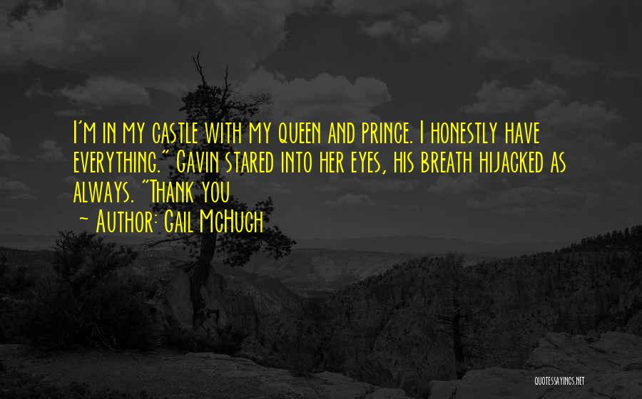 Gail McHugh Quotes: I'm In My Castle With My Queen And Prince. I Honestly Have Everything. Gavin Stared Into Her Eyes, His Breath