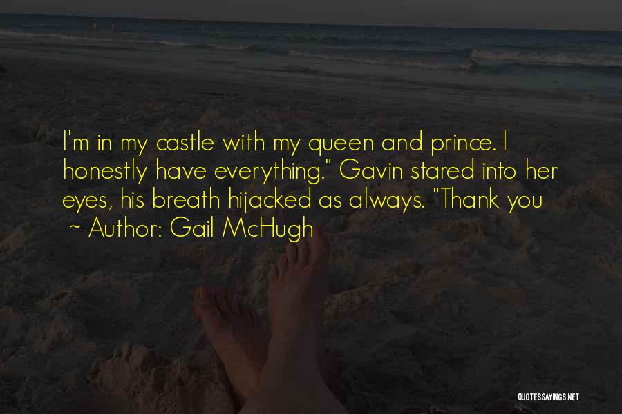 Gail McHugh Quotes: I'm In My Castle With My Queen And Prince. I Honestly Have Everything. Gavin Stared Into Her Eyes, His Breath