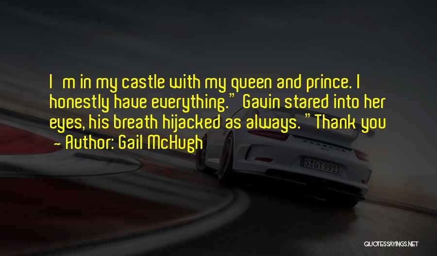 Gail McHugh Quotes: I'm In My Castle With My Queen And Prince. I Honestly Have Everything. Gavin Stared Into Her Eyes, His Breath