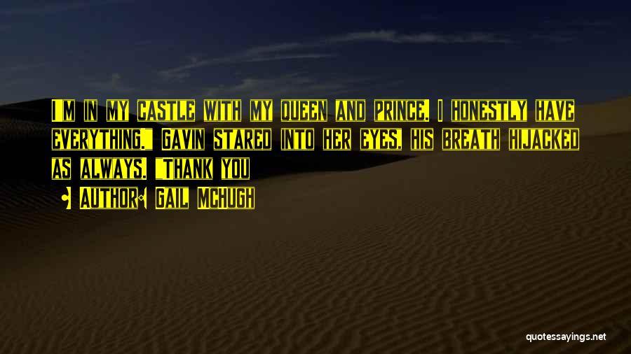 Gail McHugh Quotes: I'm In My Castle With My Queen And Prince. I Honestly Have Everything. Gavin Stared Into Her Eyes, His Breath