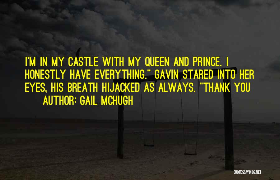 Gail McHugh Quotes: I'm In My Castle With My Queen And Prince. I Honestly Have Everything. Gavin Stared Into Her Eyes, His Breath