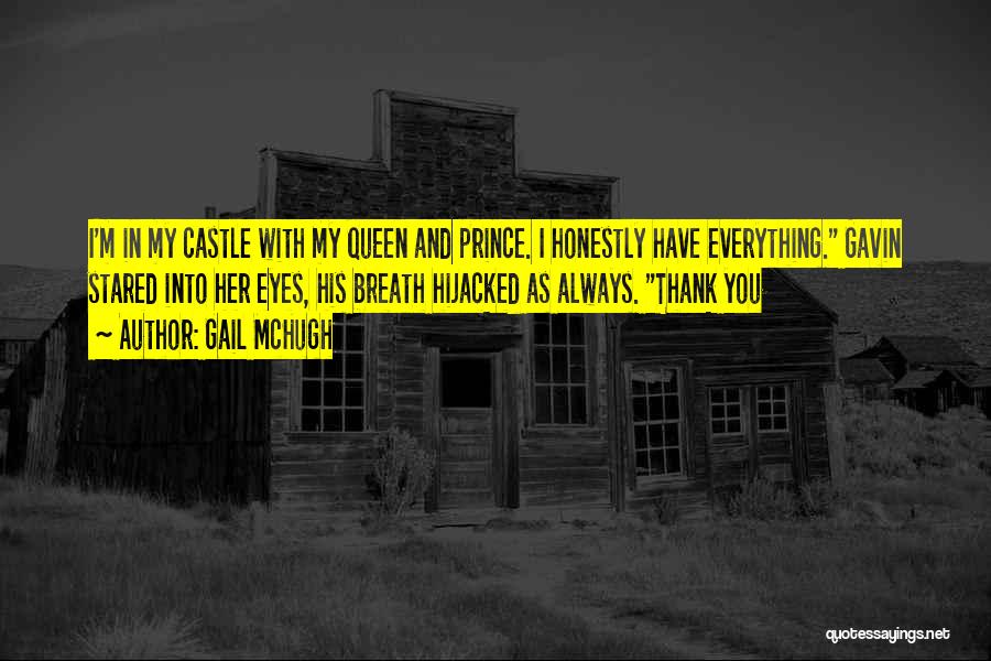 Gail McHugh Quotes: I'm In My Castle With My Queen And Prince. I Honestly Have Everything. Gavin Stared Into Her Eyes, His Breath