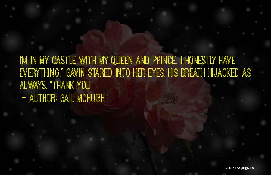 Gail McHugh Quotes: I'm In My Castle With My Queen And Prince. I Honestly Have Everything. Gavin Stared Into Her Eyes, His Breath