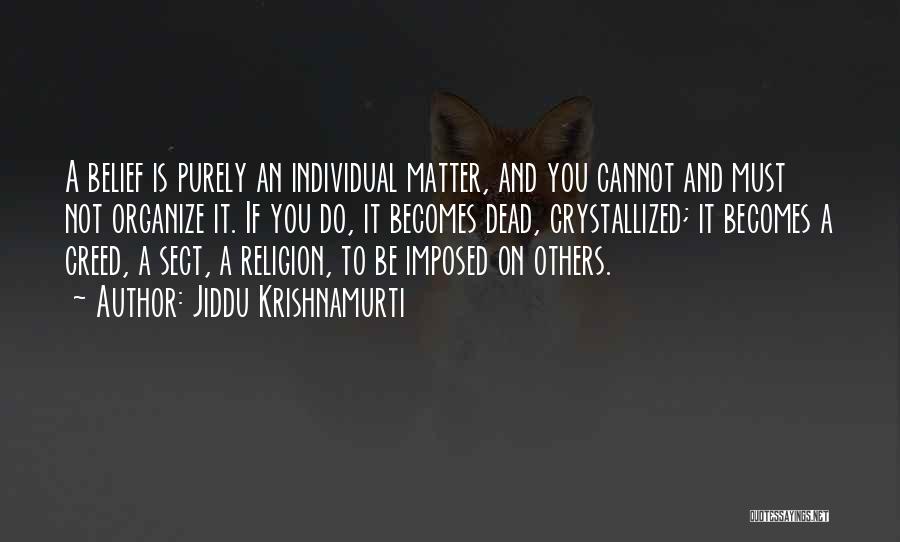 Jiddu Krishnamurti Quotes: A Belief Is Purely An Individual Matter, And You Cannot And Must Not Organize It. If You Do, It Becomes