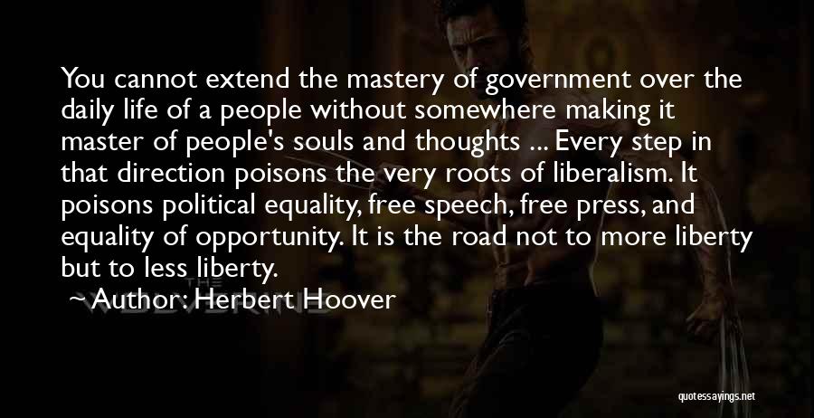 Herbert Hoover Quotes: You Cannot Extend The Mastery Of Government Over The Daily Life Of A People Without Somewhere Making It Master Of