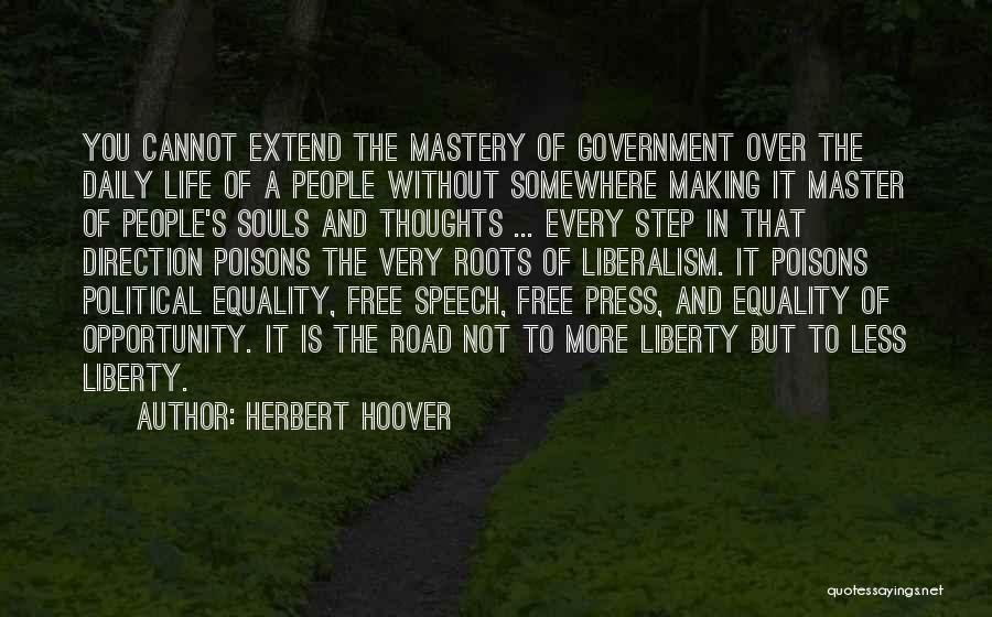 Herbert Hoover Quotes: You Cannot Extend The Mastery Of Government Over The Daily Life Of A People Without Somewhere Making It Master Of