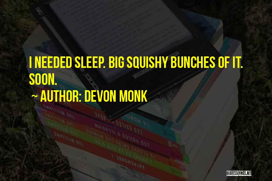 Devon Monk Quotes: I Needed Sleep. Big Squishy Bunches Of It. Soon.