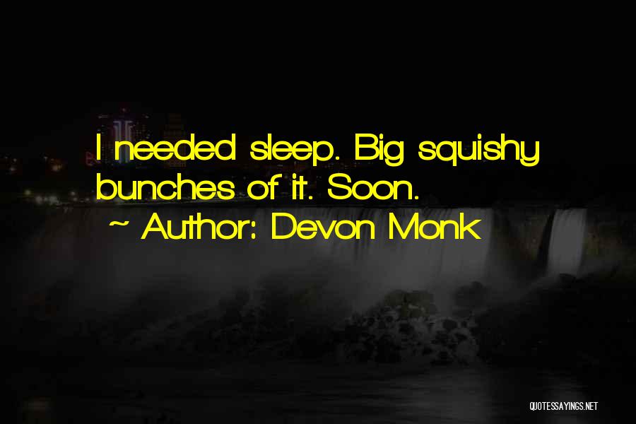 Devon Monk Quotes: I Needed Sleep. Big Squishy Bunches Of It. Soon.