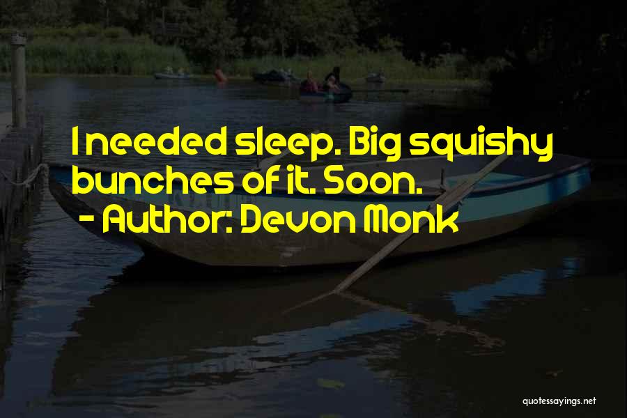 Devon Monk Quotes: I Needed Sleep. Big Squishy Bunches Of It. Soon.