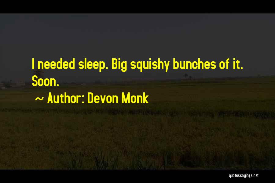 Devon Monk Quotes: I Needed Sleep. Big Squishy Bunches Of It. Soon.