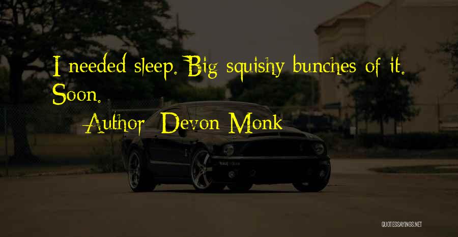 Devon Monk Quotes: I Needed Sleep. Big Squishy Bunches Of It. Soon.