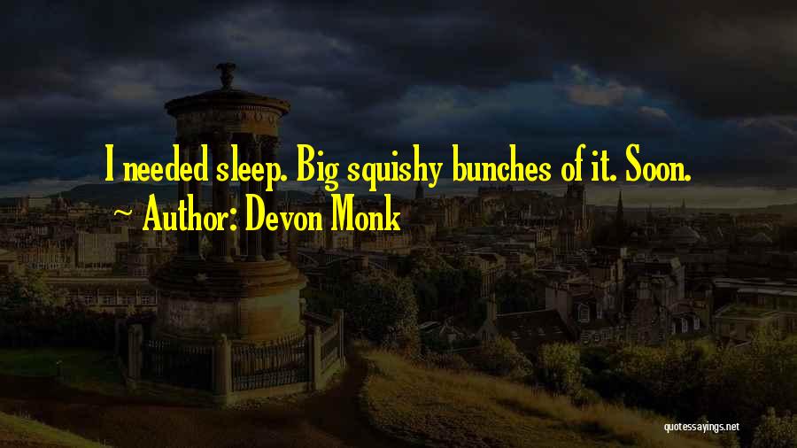 Devon Monk Quotes: I Needed Sleep. Big Squishy Bunches Of It. Soon.