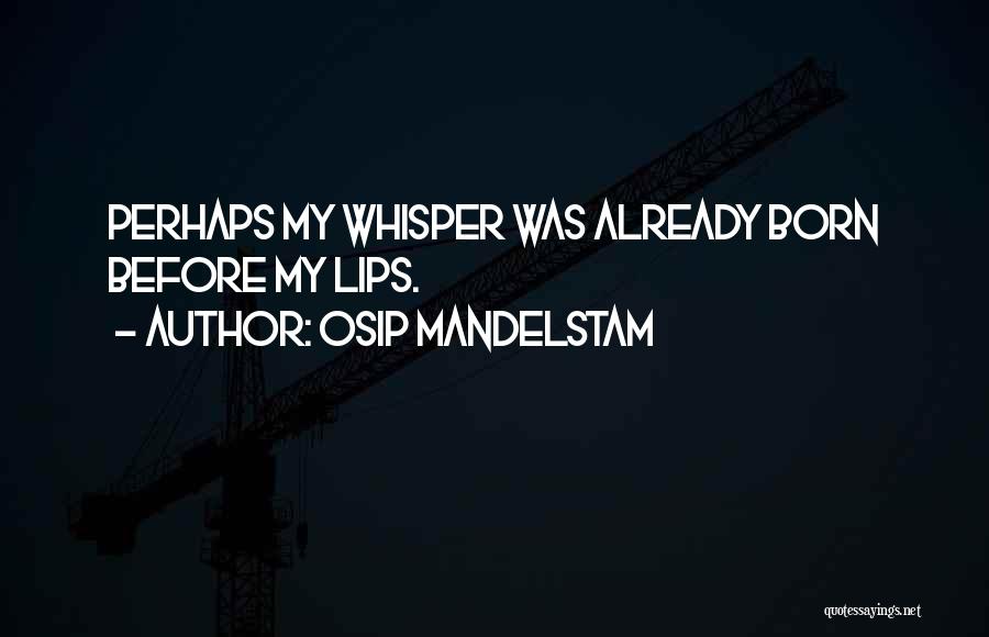 Osip Mandelstam Quotes: Perhaps My Whisper Was Already Born Before My Lips.