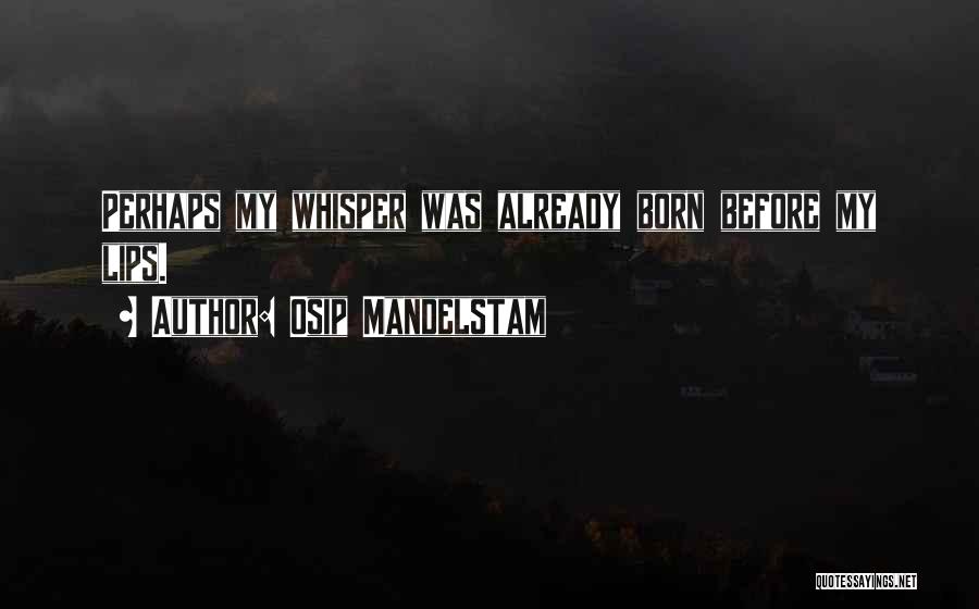 Osip Mandelstam Quotes: Perhaps My Whisper Was Already Born Before My Lips.