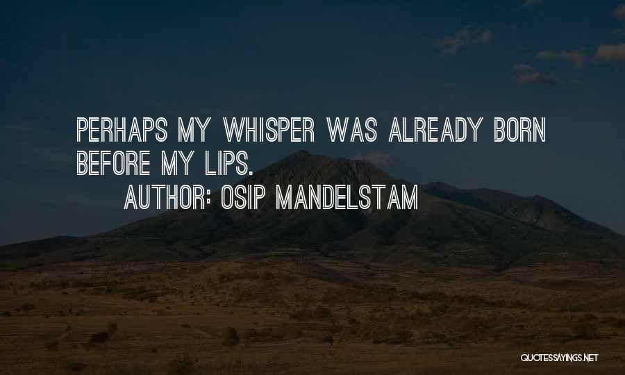 Osip Mandelstam Quotes: Perhaps My Whisper Was Already Born Before My Lips.