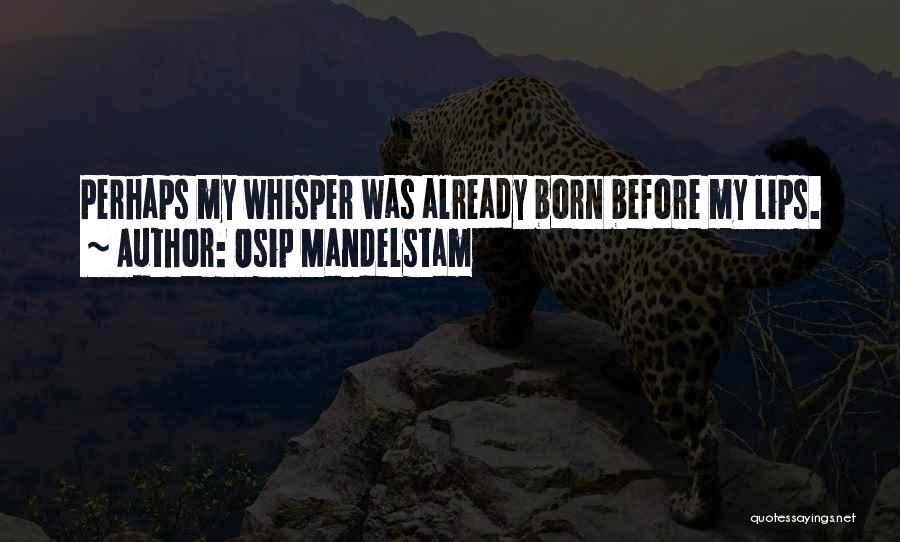 Osip Mandelstam Quotes: Perhaps My Whisper Was Already Born Before My Lips.