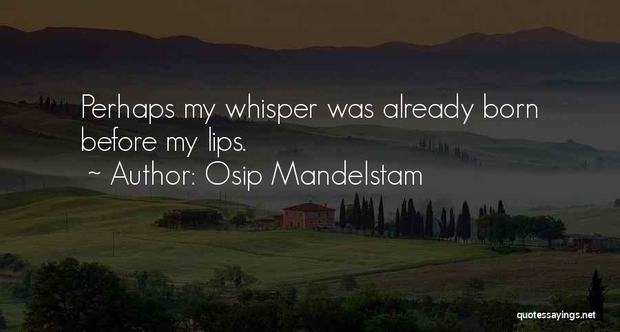 Osip Mandelstam Quotes: Perhaps My Whisper Was Already Born Before My Lips.