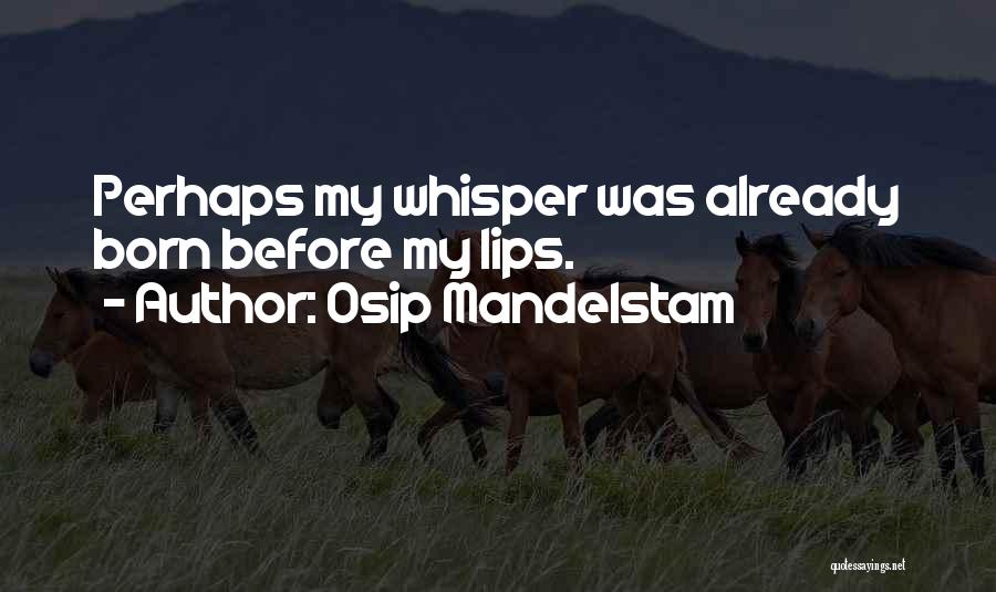 Osip Mandelstam Quotes: Perhaps My Whisper Was Already Born Before My Lips.