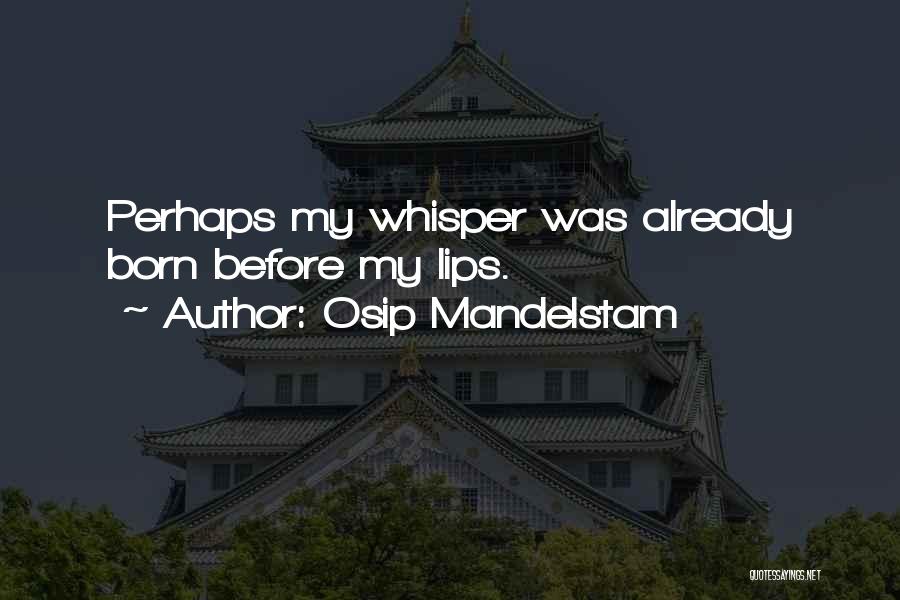 Osip Mandelstam Quotes: Perhaps My Whisper Was Already Born Before My Lips.