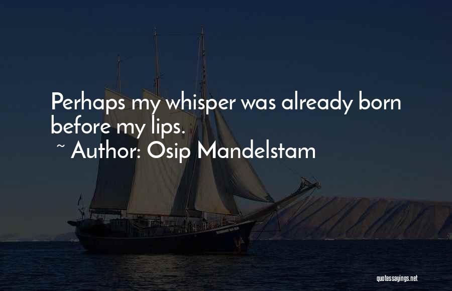 Osip Mandelstam Quotes: Perhaps My Whisper Was Already Born Before My Lips.