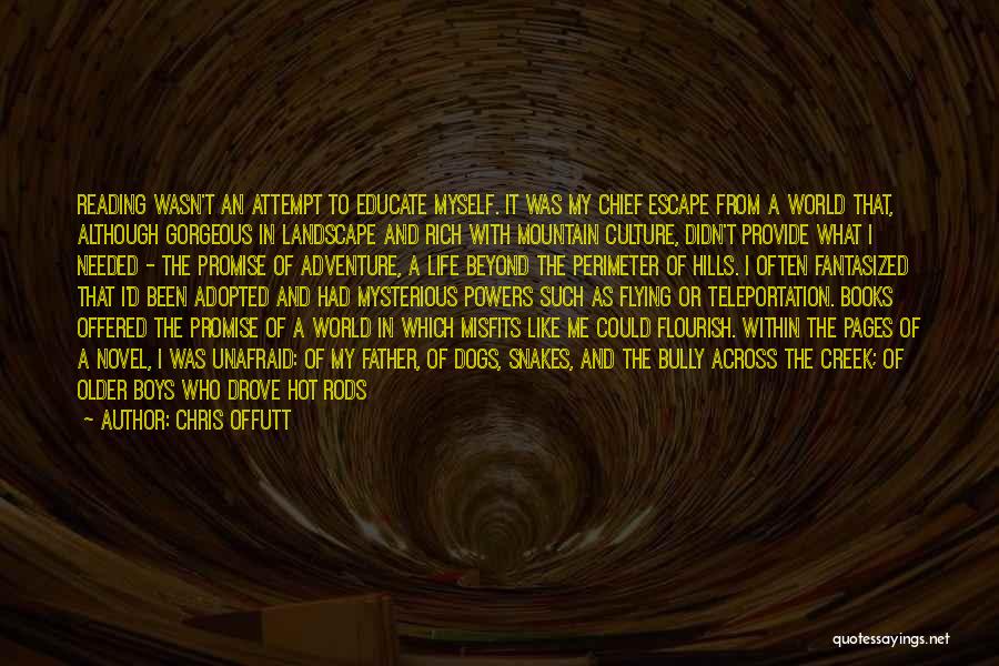 Chris Offutt Quotes: Reading Wasn't An Attempt To Educate Myself. It Was My Chief Escape From A World That, Although Gorgeous In Landscape