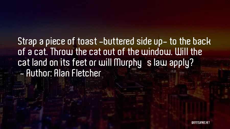 Alan Fletcher Quotes: Strap A Piece Of Toast -buttered Side Up- To The Back Of A Cat. Throw The Cat Out Of The