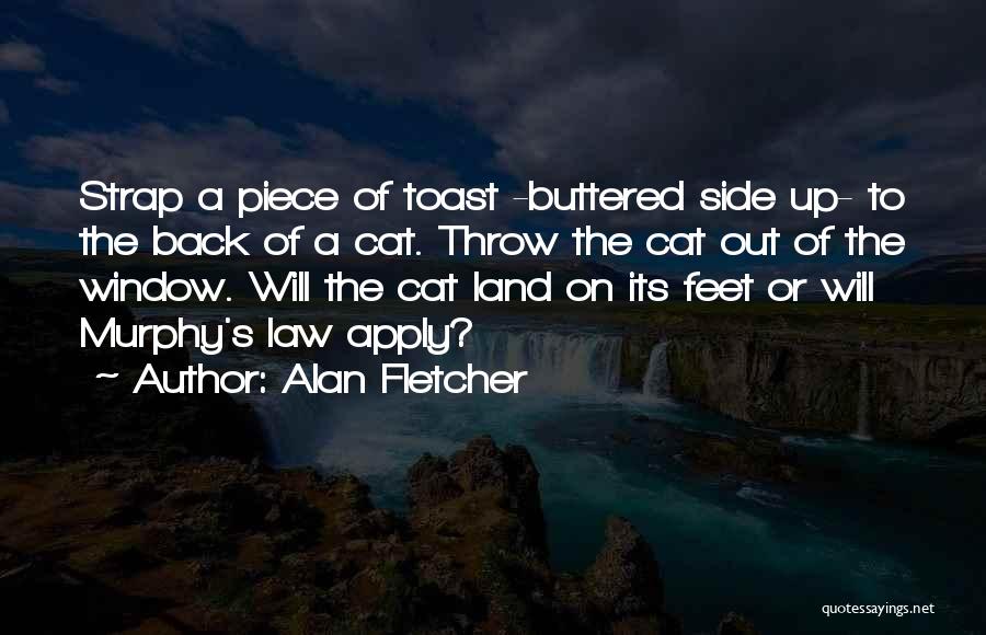 Alan Fletcher Quotes: Strap A Piece Of Toast -buttered Side Up- To The Back Of A Cat. Throw The Cat Out Of The