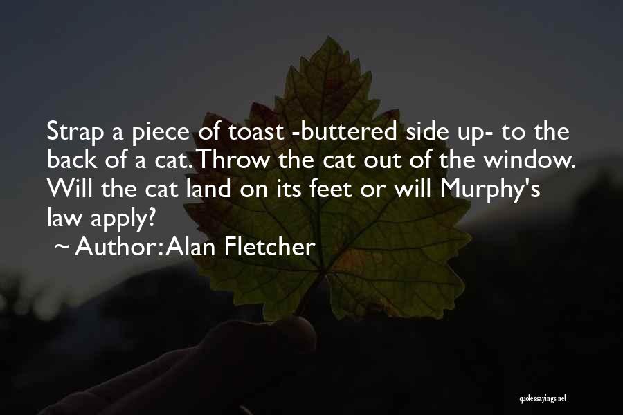 Alan Fletcher Quotes: Strap A Piece Of Toast -buttered Side Up- To The Back Of A Cat. Throw The Cat Out Of The