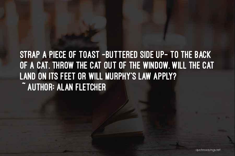 Alan Fletcher Quotes: Strap A Piece Of Toast -buttered Side Up- To The Back Of A Cat. Throw The Cat Out Of The