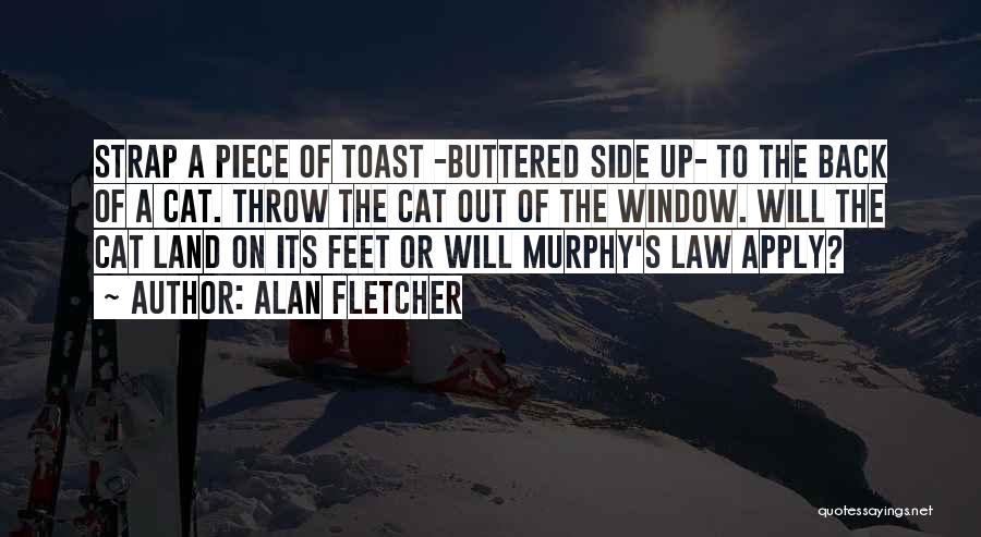 Alan Fletcher Quotes: Strap A Piece Of Toast -buttered Side Up- To The Back Of A Cat. Throw The Cat Out Of The