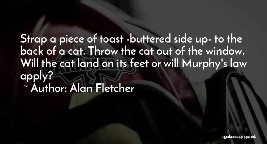 Alan Fletcher Quotes: Strap A Piece Of Toast -buttered Side Up- To The Back Of A Cat. Throw The Cat Out Of The