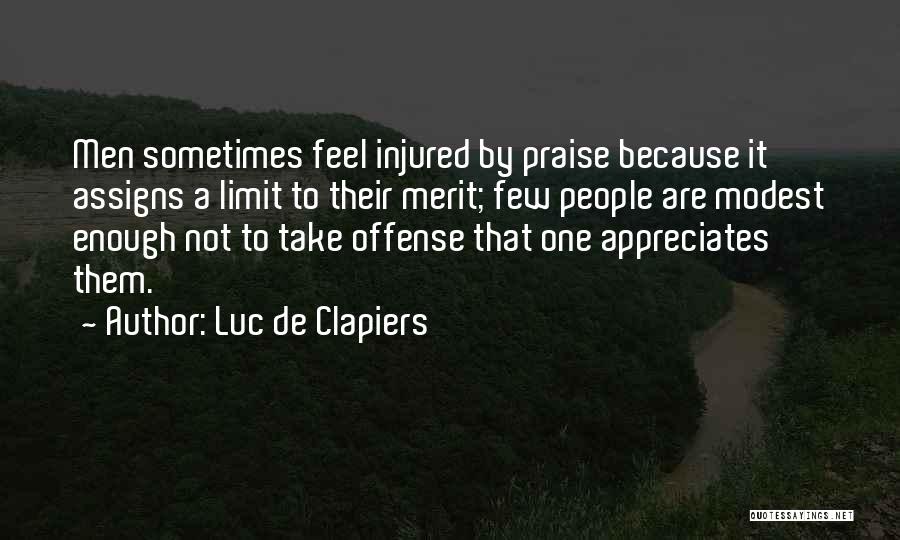 Luc De Clapiers Quotes: Men Sometimes Feel Injured By Praise Because It Assigns A Limit To Their Merit; Few People Are Modest Enough Not