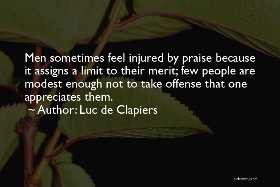 Luc De Clapiers Quotes: Men Sometimes Feel Injured By Praise Because It Assigns A Limit To Their Merit; Few People Are Modest Enough Not