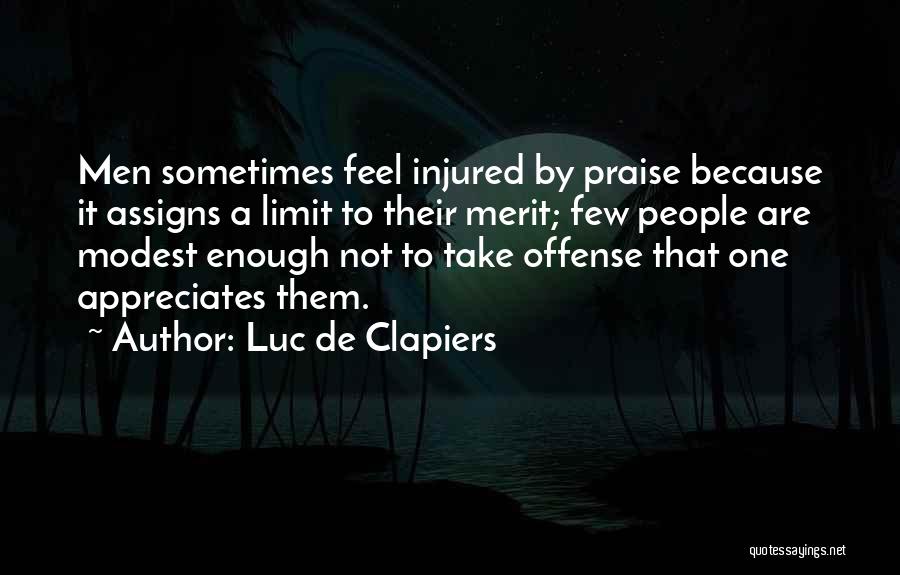 Luc De Clapiers Quotes: Men Sometimes Feel Injured By Praise Because It Assigns A Limit To Their Merit; Few People Are Modest Enough Not