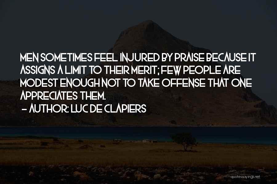 Luc De Clapiers Quotes: Men Sometimes Feel Injured By Praise Because It Assigns A Limit To Their Merit; Few People Are Modest Enough Not