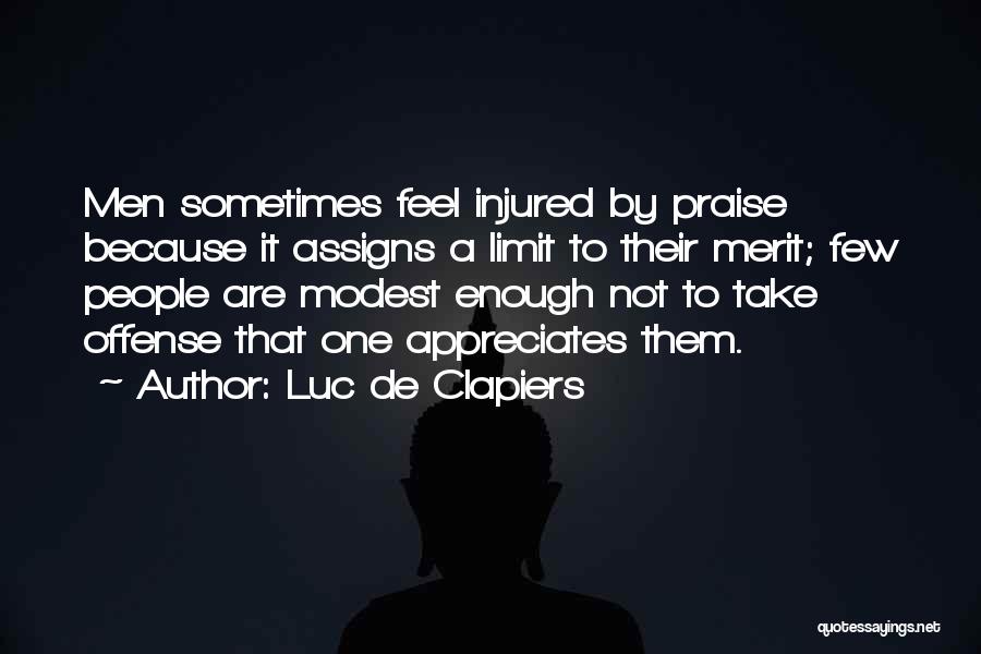 Luc De Clapiers Quotes: Men Sometimes Feel Injured By Praise Because It Assigns A Limit To Their Merit; Few People Are Modest Enough Not