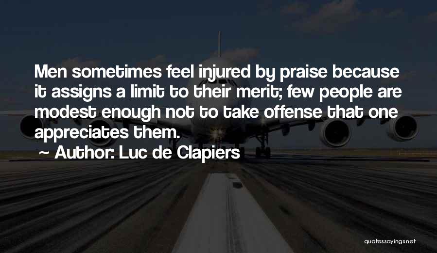 Luc De Clapiers Quotes: Men Sometimes Feel Injured By Praise Because It Assigns A Limit To Their Merit; Few People Are Modest Enough Not