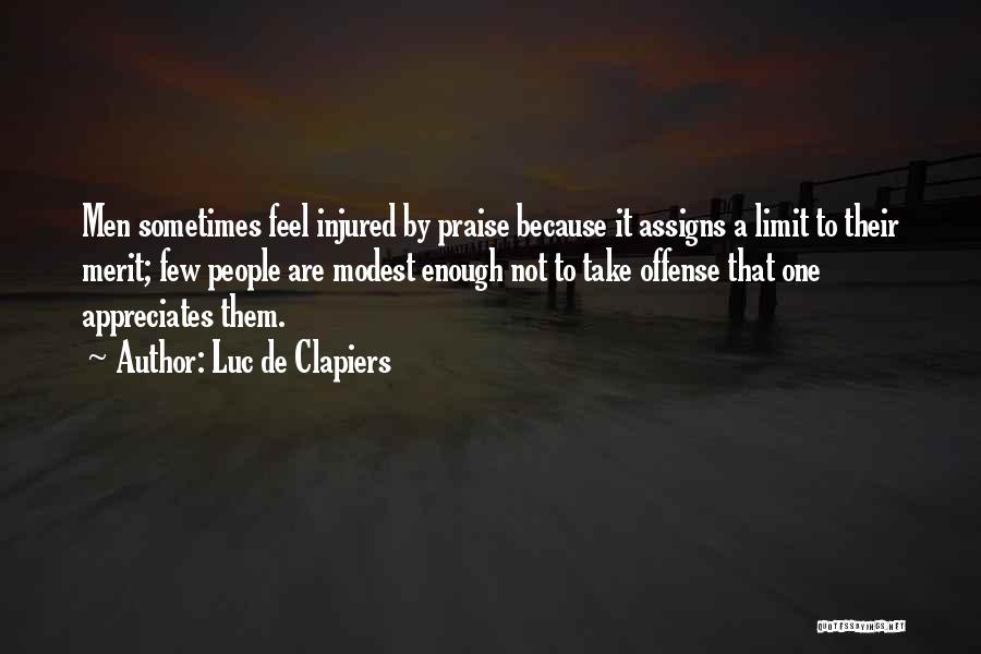 Luc De Clapiers Quotes: Men Sometimes Feel Injured By Praise Because It Assigns A Limit To Their Merit; Few People Are Modest Enough Not