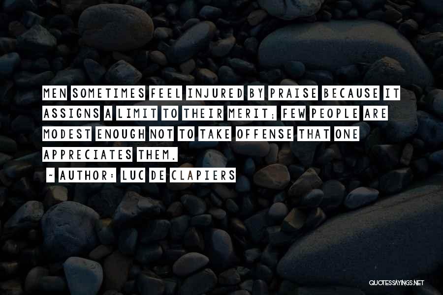 Luc De Clapiers Quotes: Men Sometimes Feel Injured By Praise Because It Assigns A Limit To Their Merit; Few People Are Modest Enough Not