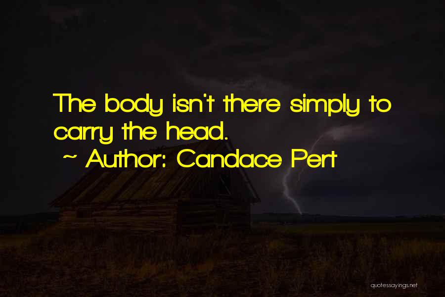 Candace Pert Quotes: The Body Isn't There Simply To Carry The Head.