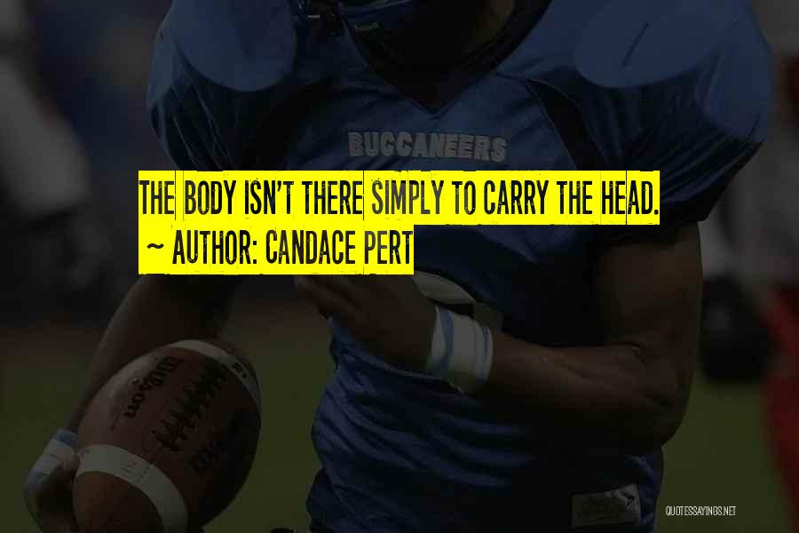 Candace Pert Quotes: The Body Isn't There Simply To Carry The Head.