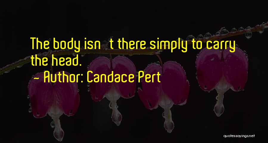 Candace Pert Quotes: The Body Isn't There Simply To Carry The Head.