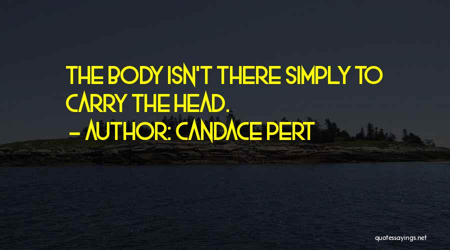 Candace Pert Quotes: The Body Isn't There Simply To Carry The Head.