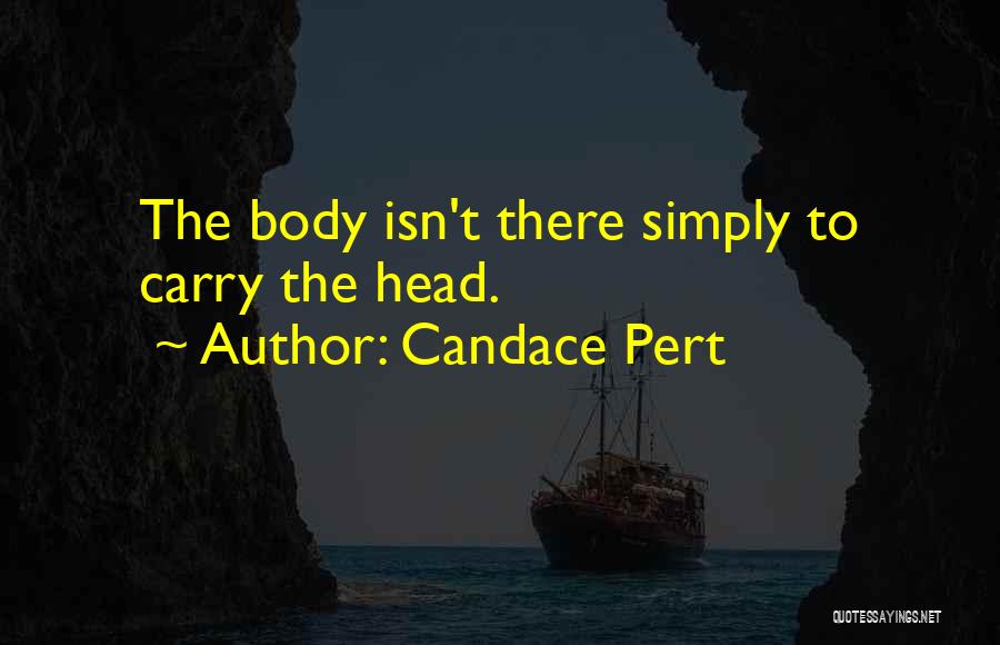 Candace Pert Quotes: The Body Isn't There Simply To Carry The Head.