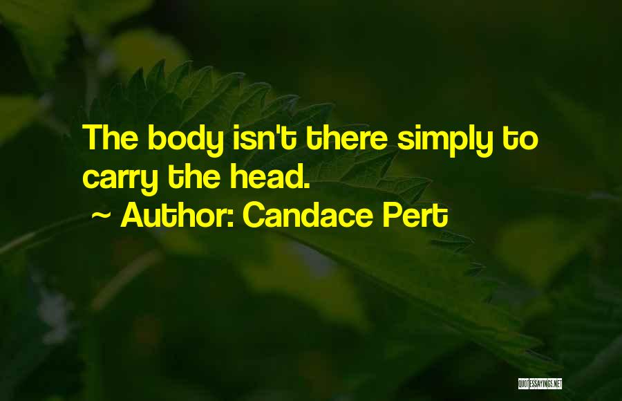 Candace Pert Quotes: The Body Isn't There Simply To Carry The Head.