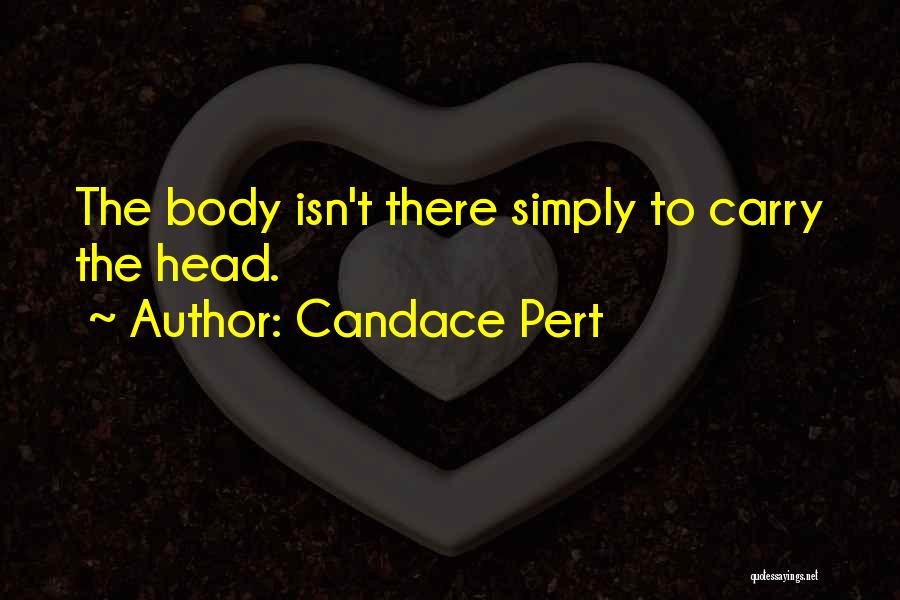 Candace Pert Quotes: The Body Isn't There Simply To Carry The Head.