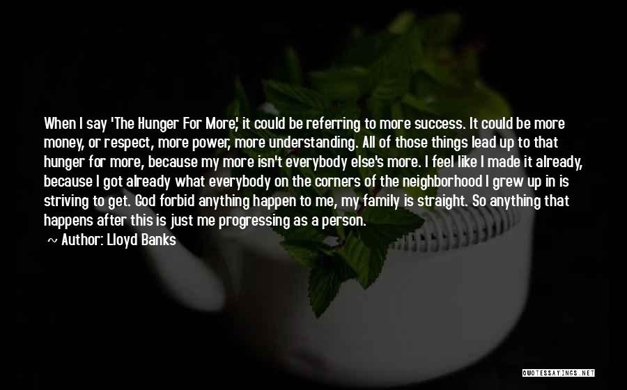 Lloyd Banks Quotes: When I Say 'the Hunger For More', It Could Be Referring To More Success. It Could Be More Money, Or